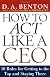 How to Act Like a CEO: 10 Rules for Getting to the Top and Staying There