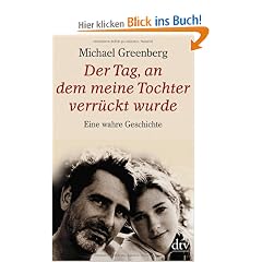 Der Tag, an dem meine Tochter verr�ckt wurde: Eine wahre Geschichte