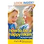 How to be a Happy Mum: The Netmums Guide to Stress-free Family Life