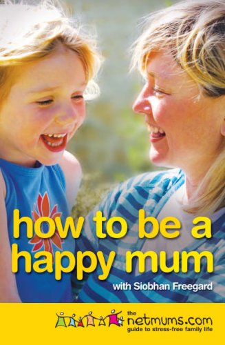  : How to be a Happy Mum: The Netmums Guide to Stress-free Family Life