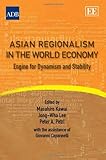Asian regionalism in the world economy : engine for dynamism and stability