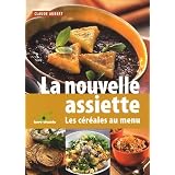 La nouvelle assiette : Les c�r�ales au menupar Claude Aubert