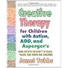 Creative Therapy For Children With Autism, Add And Aspergers: Using Artistic Creativity to Reach, Teach, and Touch Our Children