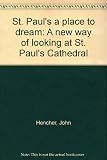 St. Paul's a place to dream : a new way of looking at St. Paul's Cathedral