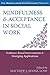 Mindfulness and Acceptance in Social Work: Evidence-Based Interventions and Emerging Applications (The Context Press Mindfulness and Acceptance Practica Series)
