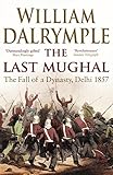 The last Mughal : the fall of a dynasty, Delhi, 1857