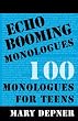 Echo Booming Monologues: 100 Monologues for Teens
