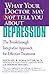 WHAT YOUR DOCTOR MAY NOT TELL YOU ABOUT (TM): DEPRESSION: The Breakthrough Integrative Approach for Effective Treatment (What Your Doctor May Not Tell You About...(Paperback))