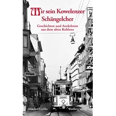 Mir sein Kowelenzer Sch�ngelcher. Geschichten und Anekdoten aus dem alten Koblenz