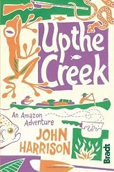 Up the Creek: An Amazon Adventure (Bradt Travel Guides (Travel Literature))