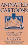 Animated Cartoons: How They Are Made Their Origin and Development