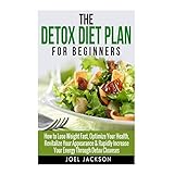 the detox diet plan for beginners how to lose weight fast to optimize your health revitalize your appearance