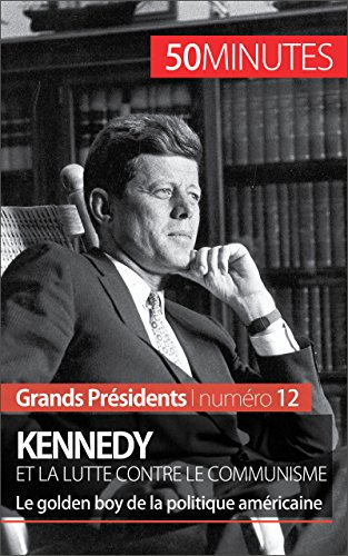 Kennedy et la lutte contre le communisme: Le golden boy de la politique américaine (Grands Présidents t. 12) (French Edition)