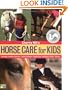 Cherry Hill's Horse Care for Kids: Grooming, Feeding, Behavior, Stable & Pasture, Health Care, Handling & Safety, Enjoying