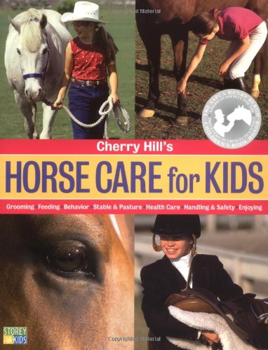 Cherry Hill's Horse Care for Kids: Grooming - Feeding - Behavior - Stable & Pasture - Health Care - Handling & Safety - Enjoying Cherry Hill's Horse Care for Kids: Grooming - Feeding - Behavior - Stable & Pasture - Health Care - Handling & Safety - Enjoying