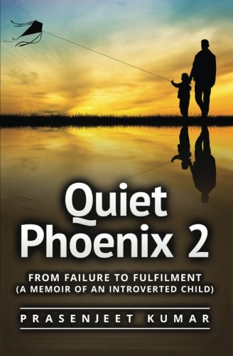 Quiet Phoenix 2: From Failure to Fulfilment: A Memoir of an Introverted Child (Volume 2)