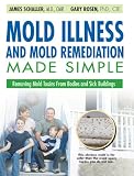 Mold Illness and Mold Remediation Made Simple: Removing Mold Toxins from Bodies and Sick Buildings