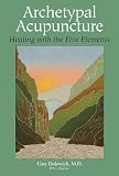 Archetypal Acupuncture: Healing with the Five Elements