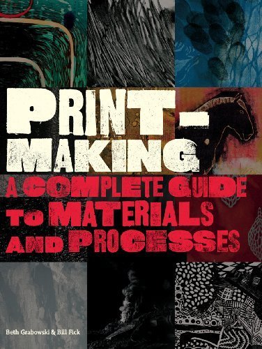 Printmaking: A Complete Guide to Materials and Processes by Fick, Bill, Grabowski, Beth (2009) Paperback