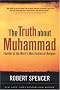 The Truth About Muhammad: Founder of the World's Most Intolerant Religion
