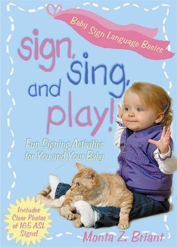 Sign, Sing, and Play!: Fun Signing Activities for You and Your Baby