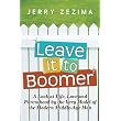 Leave It to Boomer: A Look at Life, Love and Parenthood by the Very Model of the Modern Middle-Age Man ~ Jerry Zezima