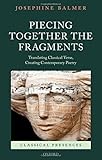 Piecing together the fragments : translating classical verse, creating contemporary poetry