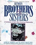 Between Brothers and Sisters: A Celebration of Life s Most Enduring Relationship