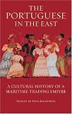The Portuguese in the East: A Cultural History of a Maritime Trading Empire (International Library of Colonial History)