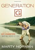 Generation G: Advice for Savvy Grandmothers Who Will Never Go Gray