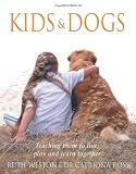 Kids & Dogs: Teaching Them to Live, Play, and Learn Together