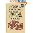 A Guide to Canning, Freezing, Curing and Smoking Meat, Fish and Game by Wilbur F. Eastman
