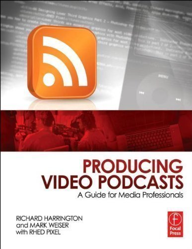 Producing Video Podcasts: A Guide for Media Professionals 1st (first) Edition by Harrington, Richard, Weiser, Mark published by Focal Press (2008)