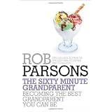 The Sixty Minute Grandparent: Becoming the Best Grandparent You Can beby Rob Parsons