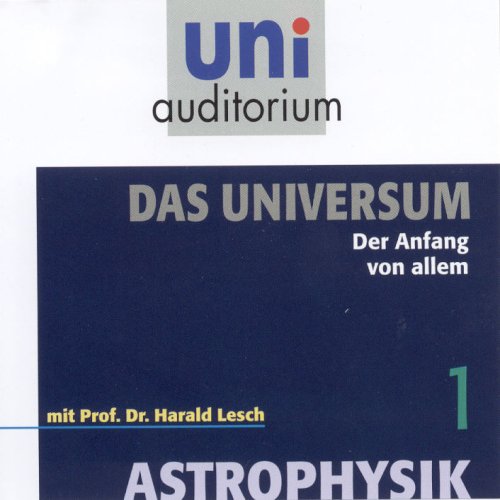 Astrophysik - Das Universum, Teil 1 . Der Anfang von allem (uni auditorium): Der Anfang von allem