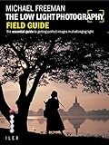 The low light photography field guide : go beyond digital to capture stunning low light images