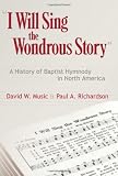 I Will Sing the Wondrous Song: A History of Baptist Hymnody in North America