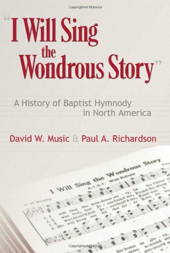 I Will Sing the Wondrous Song: A History of Baptist Hymnody in North America