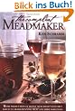 The Compleat Meadmaker: Home Production of Honey Wine from Your First Batch to Award-Winning Fruit and Herb Variations