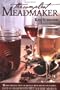 The Compleat Meadmaker: Home Production of Honey Wine From Your First Batch to Award-winning Fruit and Herb Variations