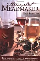 The Compleat Meadmaker: Home Production of Honey Wine From Your First Batch to Award-winning Fruit and Herb Variations