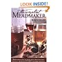 The Compleat Meadmaker : Home Production of Honey Wine From Your First Batch to Award-winning Fruit and Herb Variations