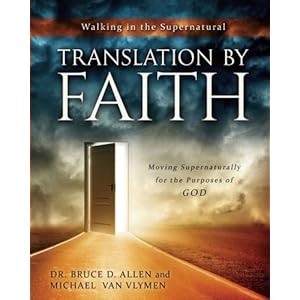 Translation by Faith: Moving Supernaturally for the Purposes of God (Walking in the Supernatural) (Volume 2)