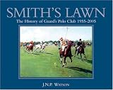 Smith s Lawn: The History of Guards Polo Club 1955-2005