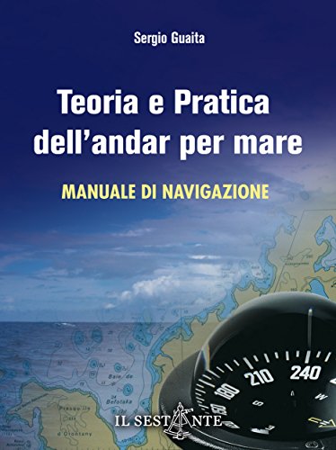 Teoria e pratica dell'andar per mare: Manuale di navigazione per il conseguimento della patente nautica oltre 12 miglia dalla costa (Italian Edition)