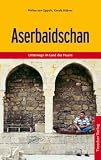 Aserbaidschan: Unterwegs im Land der Feuer