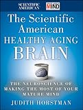 The Scientific American Healthy Aging Brain: The Neuroscience of Making the Most of Your Mature Mind Reviews