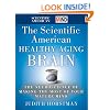 The Scientific American Healthy Aging Brain: The Neuroscience of Making the Most of Your Mature Mind