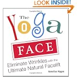 The Yoga Face: Eliminate Wrinkles with the Ultimate Natural Facelift by Annelise Hagen