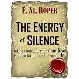 THE ENERGY OF SILENCE - Taking control of your mouth so you can take control of your life